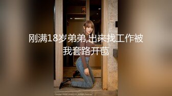 刚满18岁弟弟,出来找工作被我套路开苞