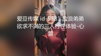 爱豆传媒 id-5381 放浪弟弟欲求不满的三人行性体验-心萱