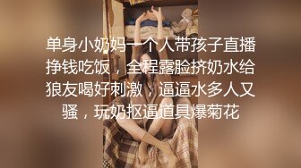 单身小奶妈一个人带孩子直播挣钱吃饭，全程露脸挤奶水给狼友喝好刺激，逼逼水多人又骚，玩奶抠逼道具爆菊花