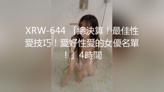 XRW-644 「總決算！最佳性愛技巧！愛好性愛的女優名單！」4時間