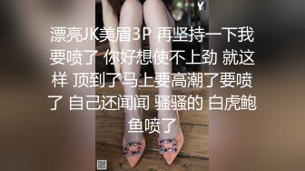 漂亮JK美眉3P 再坚持一下我要喷了 你好想使不上劲 就这样 顶到了马上要高潮了要喷了 自己还闻闻 骚骚的 白虎鲍鱼喷了