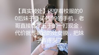 【真实破处】还穿着校服的00后妹子要买4999的手机，老哥直接给了五千的一打现金，代价就是破她的处女膜，把妹子弄疼哭了