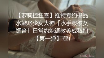 【萝莉控狂喜】推特专约极品水嫩JK少女大神「水手服彼女饲育」日常约炮调教养成私拍【第一弹】 (2)