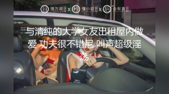 与清纯的大学女友出租屋内做爱 功夫很不错尼 叫声超级淫荡