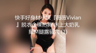 快手好身材小妹『薇薇Vivian』脱衣全裸热舞 床上大奶乳摇M腿露骚穴 (1)