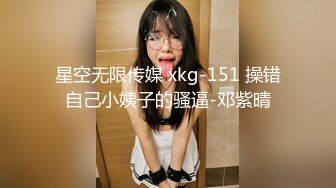 星空无限传媒 xkg-151 操错自己小姨子的骚逼-邓紫晴