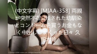 (中文字幕) [MIAA-358] 両親が突然不在…残された幼馴染とコンドームを買うお金もなく中出ししまくった日々 久留木玲