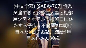 (中文字幕) [SABA-707] 性欲が強すぎる多感症人妻と相部屋シティホテルで排卵日にひたすら子作り不倫SEXに明け暮れた1日のお話。結婚3年目あいさん30歳