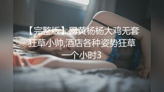 【完整版】网黄杨杨大鸡无套狂草小帅,酒店各种姿势狂草一个小时3