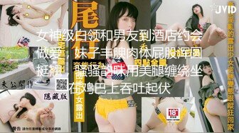 女神级白领和男友到酒店约会做爱，妹子丰腴肉体屁股浑圆挺翘，骚骚韵味用美腿缠绕坐在鸡巴上吞吐起伏