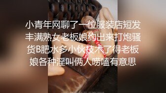 小青年网聊了一位服装店短发丰满熟女老板娘约出来打炮骚货B肥水多小伙技术了得老板娘各种淫叫俩人唠嗑有意思