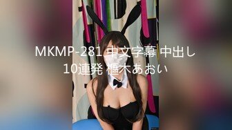 MKMP-281 中文字幕 中出し10連発 樞木あおい