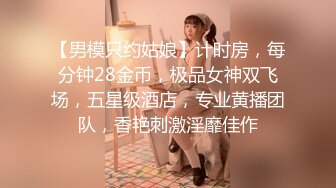 【男模只约姑娘】计时房，每分钟28金币，极品女神双飞场，五星级酒店，专业黄播团队，香艳刺激淫靡佳作