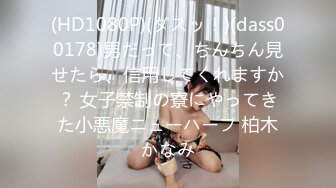 (HD1080P)(ダスッ！)(dass00178)男だって、ちんちん見せたら、信用してくれますか？ 女子禁制の寮にやってきた小悪魔ニューハーフ 柏木かなみ