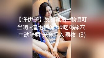 【许伊子】反差骚货~颜值叮当响~逼毛稀疏 69吃鸡舔穴 主动骑乘 无套后入调教  (3)