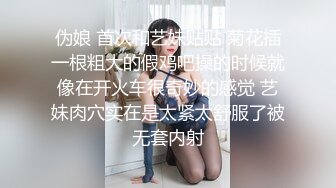 伪娘 首次和艺妹贴贴 菊花插一根粗大的假鸡吧操的时候就像在开火车很奇妙的感觉 艺妹肉穴实在是太紧太舒服了被无套内射