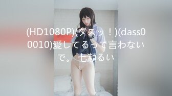 (HD1080P)(ダスッ！)(dass00010)愛してるって言わないで。 七瀬るい