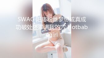 SWAG 阳痿粉丝梦想成真成功破处还灌满我的穴 Hotbabegirl