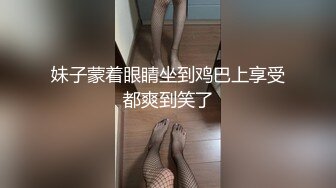 妹子蒙着眼睛坐到鸡巴上享受都爽到笑了