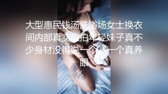 大型惠民钱汤洗浴场女士换衣间内部真实偸拍年轻妹子真不少身材没得说一个赛一个真养眼