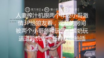 人妻榨汁机跟两个年轻小哥激情3P给狼友看，淫乱的房间被两个小哥各种玩弄，揉奶玩逼道具玩弄，各种蹂躏抽插