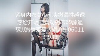 紧身内衣女小乳头微漏性感诱惑掰开阴道震动阴蒂69舔逼舔JJ激情爱爱内射流出060119_933