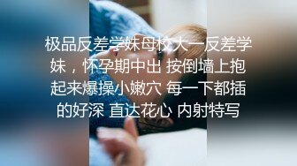 极品反差学妹母校大一反差学妹，怀孕期中出 按倒墙上抱起来爆操小嫩穴 每一下都插的好深 直达花心 内射特写